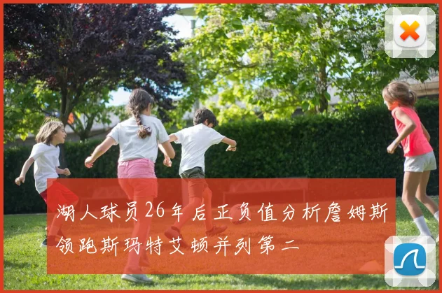 湖人球员26年后正负值分析詹姆斯领跑斯玛特艾顿并列第二